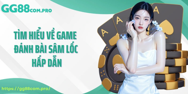 Tìm hiểu về game đánh bài Sâm Lốc hấp dẫn